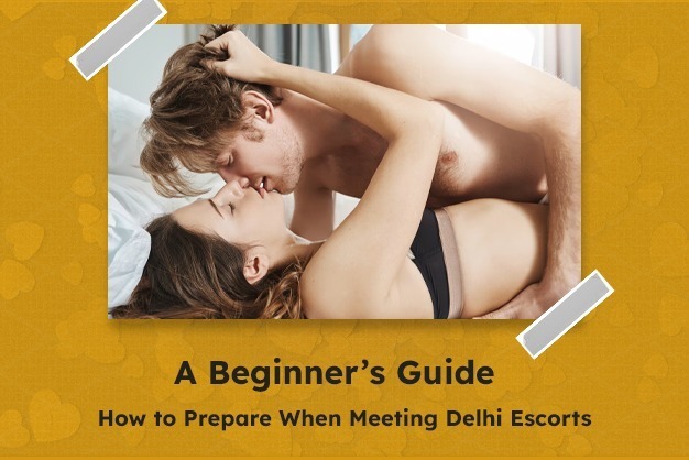 How to prepare for Delhi Escorts?